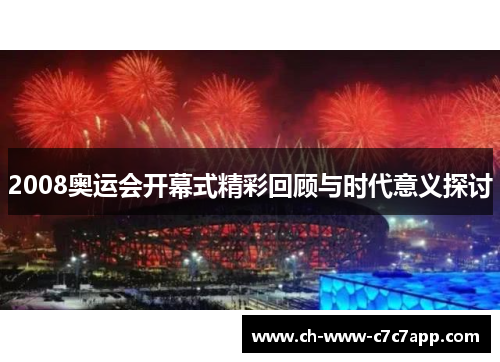 2008奥运会开幕式精彩回顾与时代意义探讨 2008奥运会开幕式精彩回顾与时代意义探讨