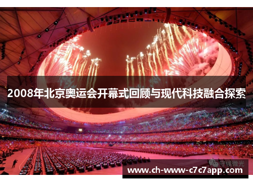 2008年北京奥运会开幕式回顾与现代科技融合探索 2008年北京奥运会开幕式回顾与现代科技融合探索