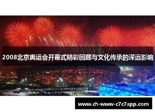 2008北京奥运会开幕式精彩回顾与文化传承的深远影响 2008北京奥运会开幕式精彩回顾与文化传承的深远影响