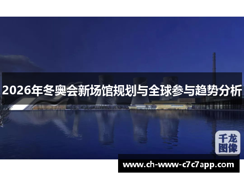 2026年冬奥会新场馆规划与全球参与趋势分析